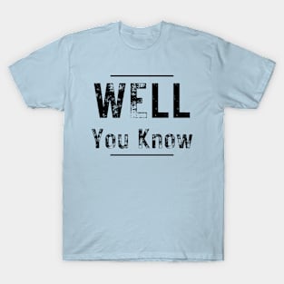 Well You Know T-Shirt